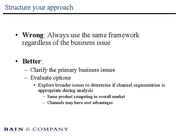 Structure your approach • Wrong: Always use the same framework regardless of the business