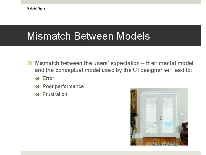 Gabriel Spitz Mismatch Between Models Mismatch between the users’ expectation – their mental model;