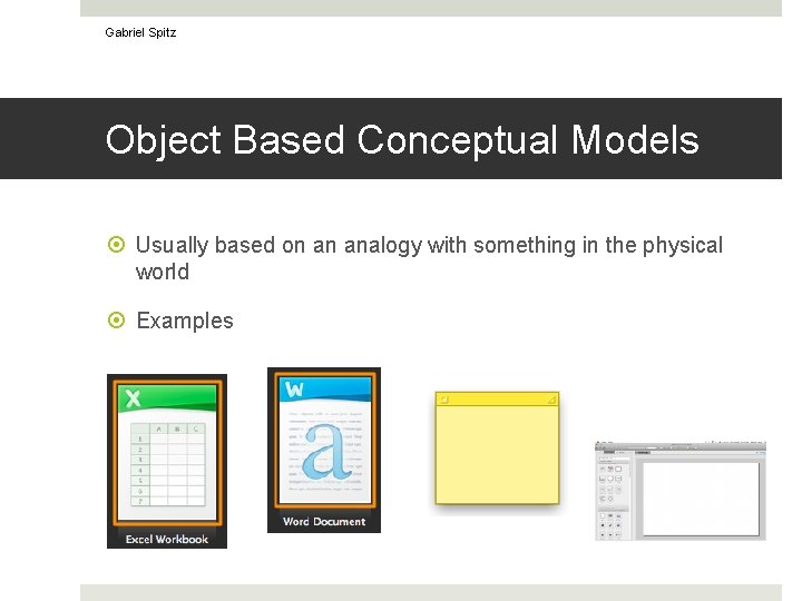 Gabriel Spitz Object Based Conceptual Models Usually based on an analogy with something in