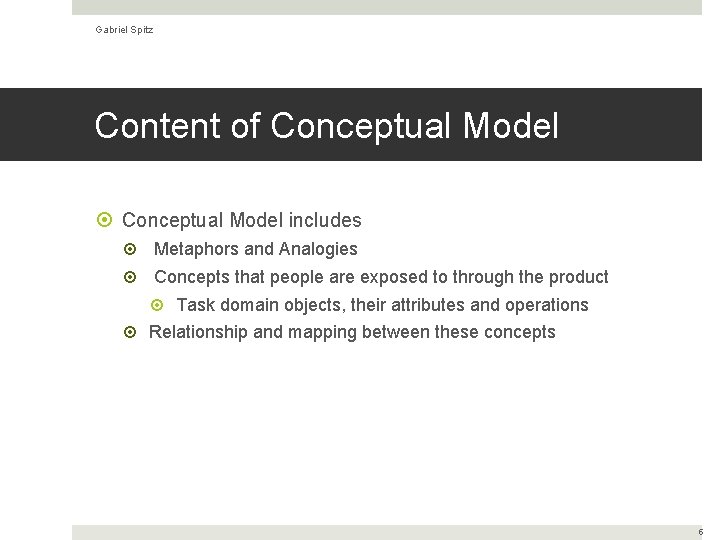 Gabriel Spitz Content of Conceptual Model includes Metaphors and Analogies Concepts that people are