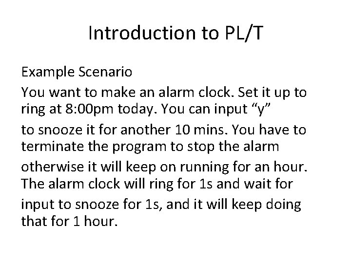 Introduction to PL/T Example Scenario You want to make an alarm clock. Set it