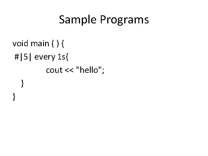 Sample Programs void main ( ) { #|5| every 1 s{ cout << "hello";
