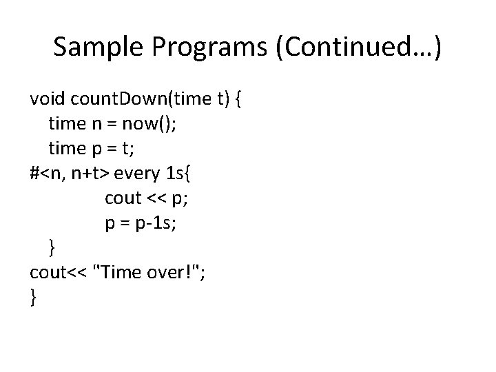 Sample Programs (Continued…) void count. Down(time t) { time n = now(); time p