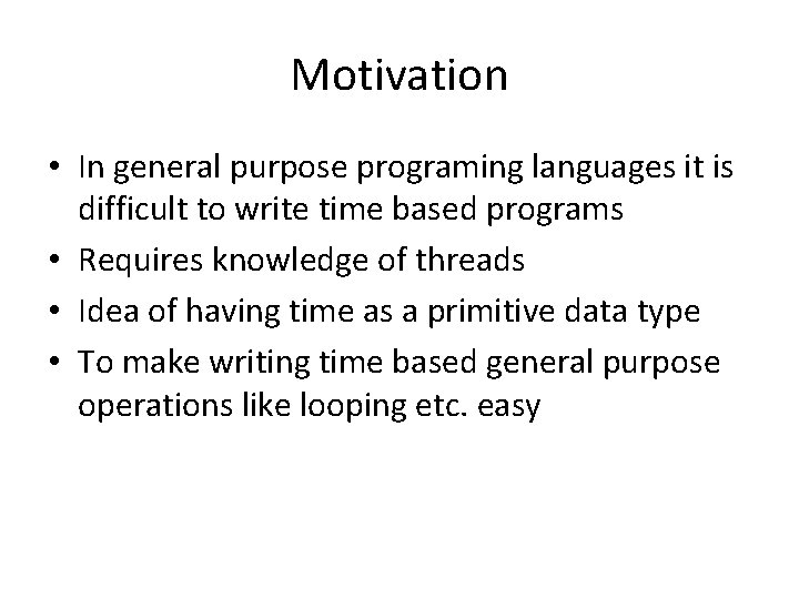 Motivation • In general purpose programing languages it is difficult to write time based