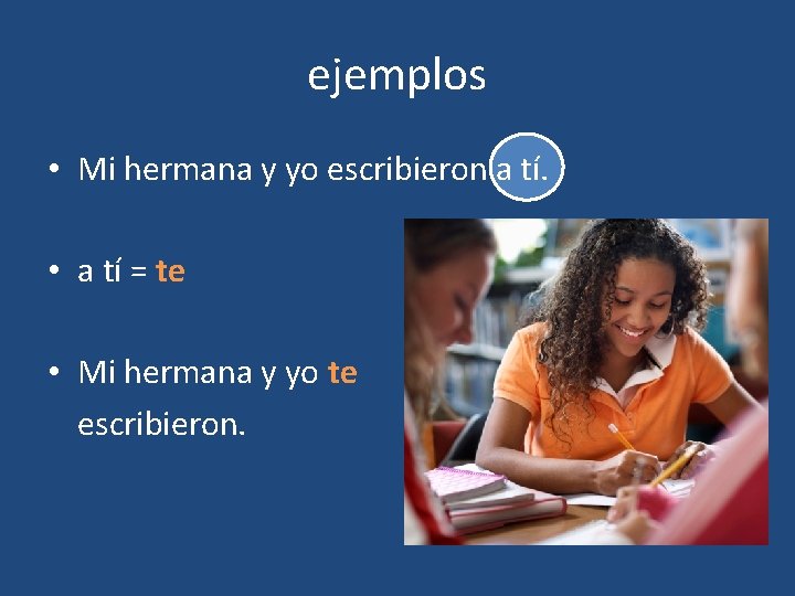 ejemplos • Mi hermana y yo escribieron a tí. • a tí = te