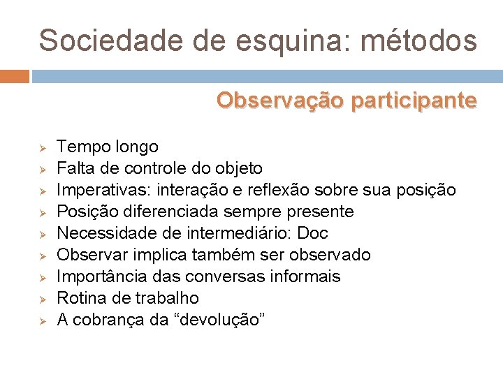Sociedade de esquina: métodos Observação participante Ø Ø Ø Ø Ø Tempo longo Falta