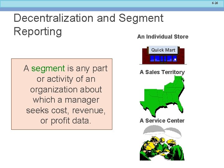 6 -26 Decentralization and Segment Reporting An Individual Store Quick Mart A segment is