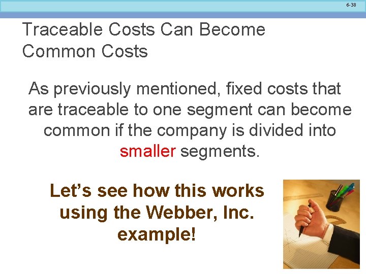6 -38 Traceable Costs Can Become Common Costs As previously mentioned, fixed costs that