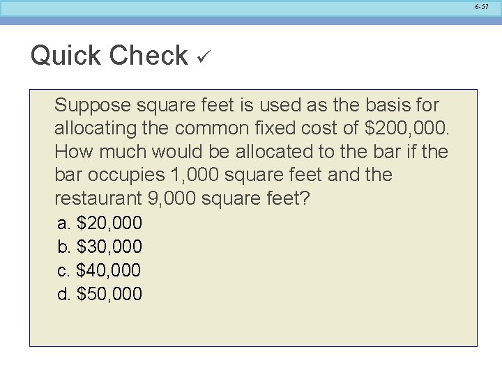 6 -57 Quick Check Suppose square feet is used as the basis for allocating