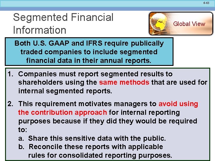 6 -65 Segmented Financial Information Global View Both U. S. GAAP and IFRS require
