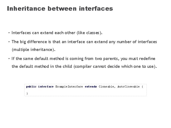 Inheritance between interfaces • Interfaces can extend each other (like classes). • The big