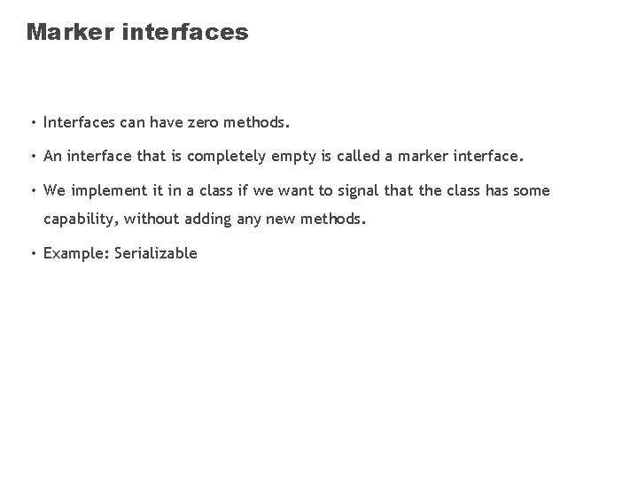 Marker interfaces • Interfaces can have zero methods. • An interface that is completely