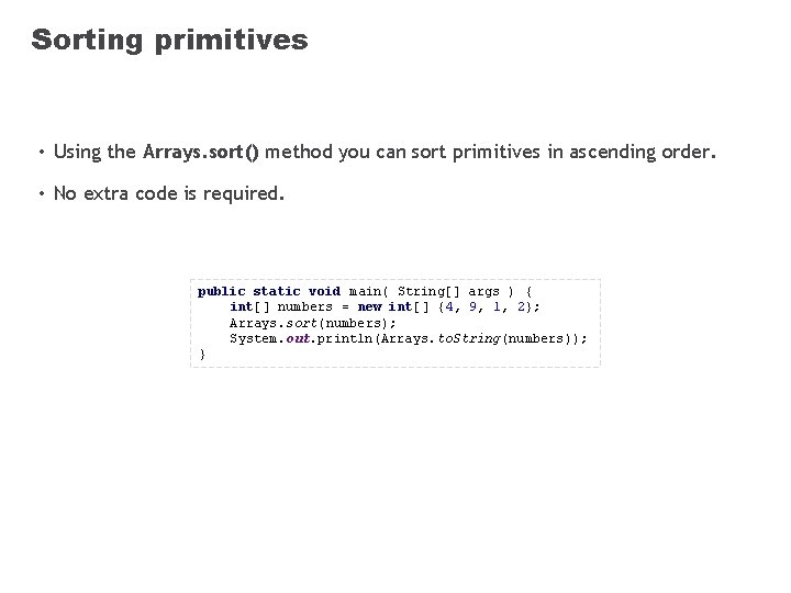 Sorting primitives • Using the Arrays. sort() method you can sort primitives in ascending