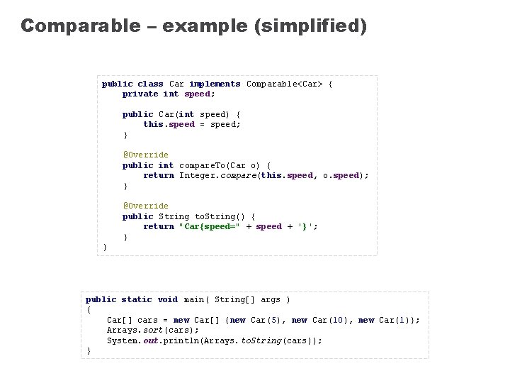 Comparable – example (simplified) public class Car implements Comparable<Car> { private int speed; public