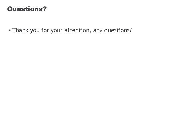 Questions? • Thank you for your attention, any questions? 