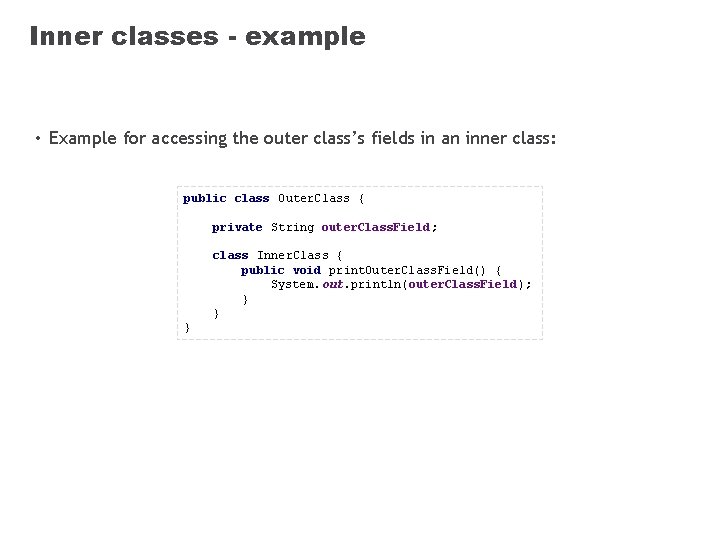 Inner classes - example • Example for accessing the outer class’s fields in an