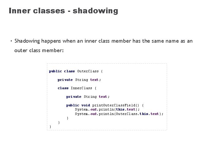 Inner classes - shadowing • Shadowing happens when an inner class member has the