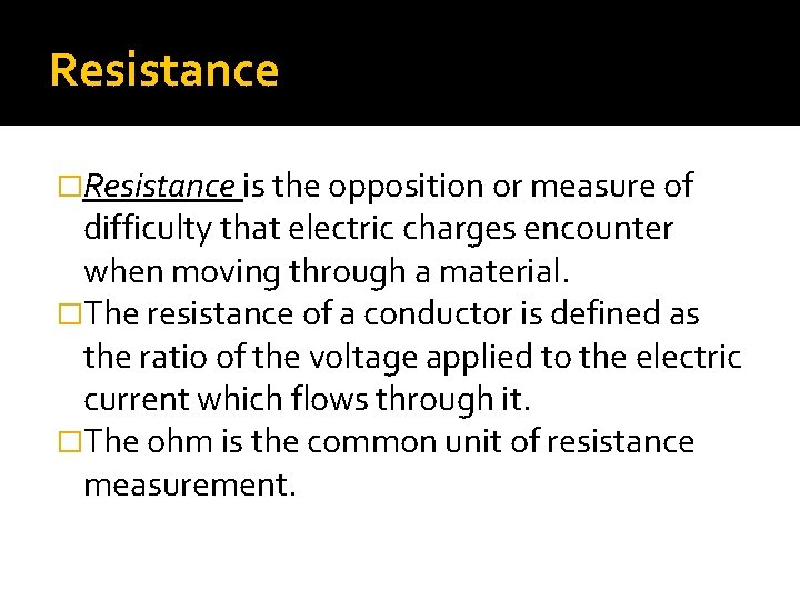 Resistance �Resistance is the opposition or measure of difficulty that electric charges encounter when