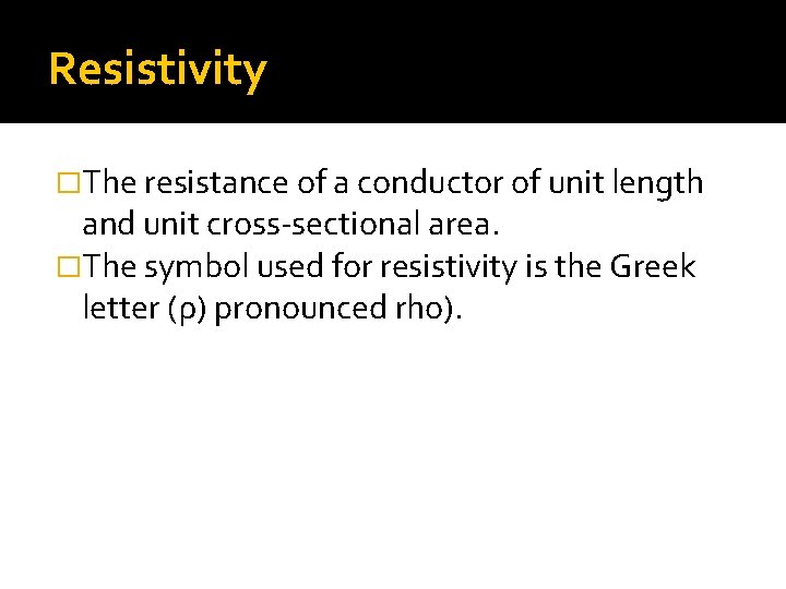 Resistivity �The resistance of a conductor of unit length and unit cross-sectional area. �The