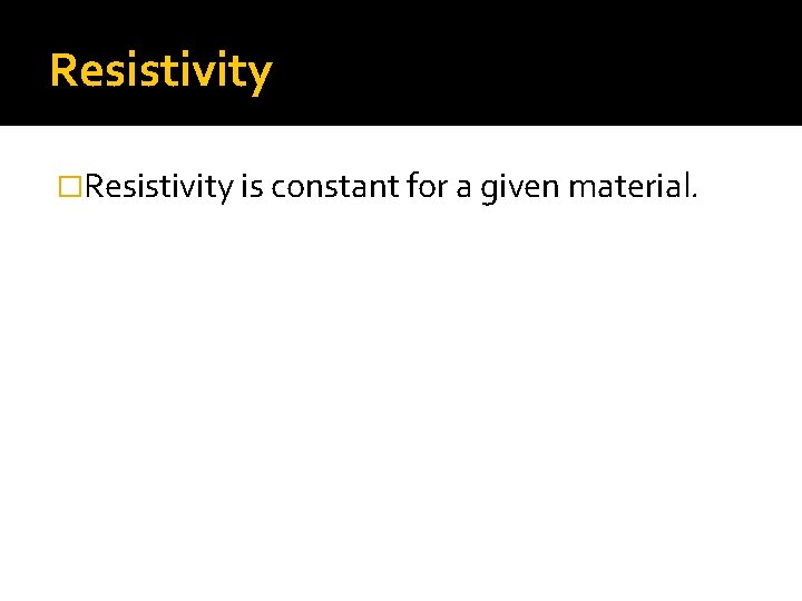 Resistivity �Resistivity is constant for a given material. 