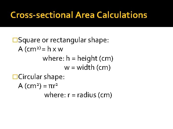 Cross-sectional Area Calculations �Square or rectangular shape: A (cm 2) = h x w