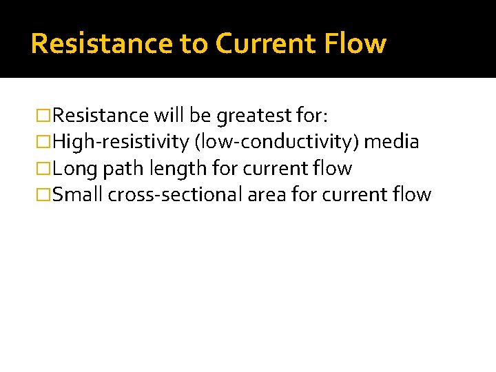Resistance to Current Flow �Resistance will be greatest for: �High-resistivity (low-conductivity) media �Long path