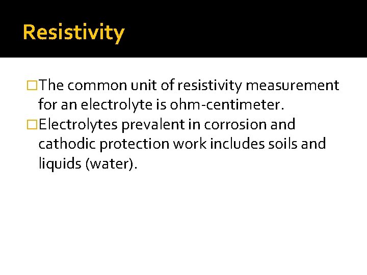 Resistivity �The common unit of resistivity measurement for an electrolyte is ohm-centimeter. �Electrolytes prevalent