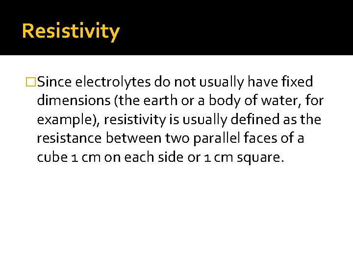 Resistivity �Since electrolytes do not usually have fixed dimensions (the earth or a body