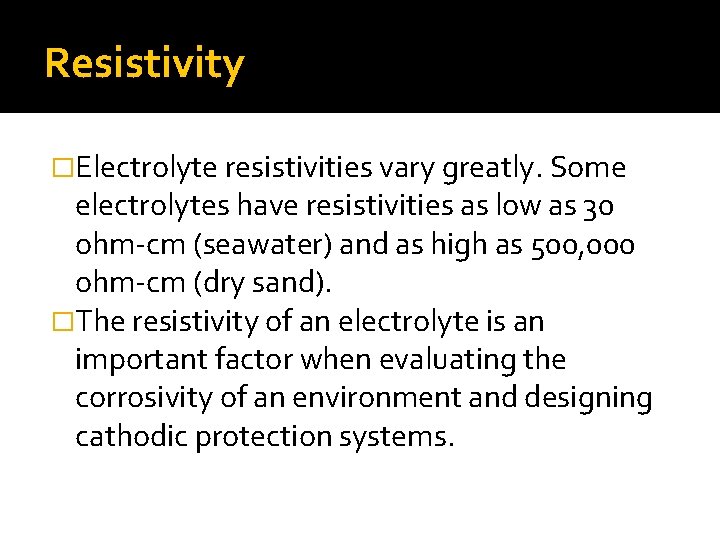 Resistivity �Electrolyte resistivities vary greatly. Some electrolytes have resistivities as low as 30 ohm-cm