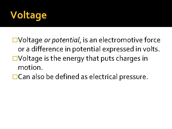 Voltage �Voltage or potential, is an electromotive force or a difference in potential expressed