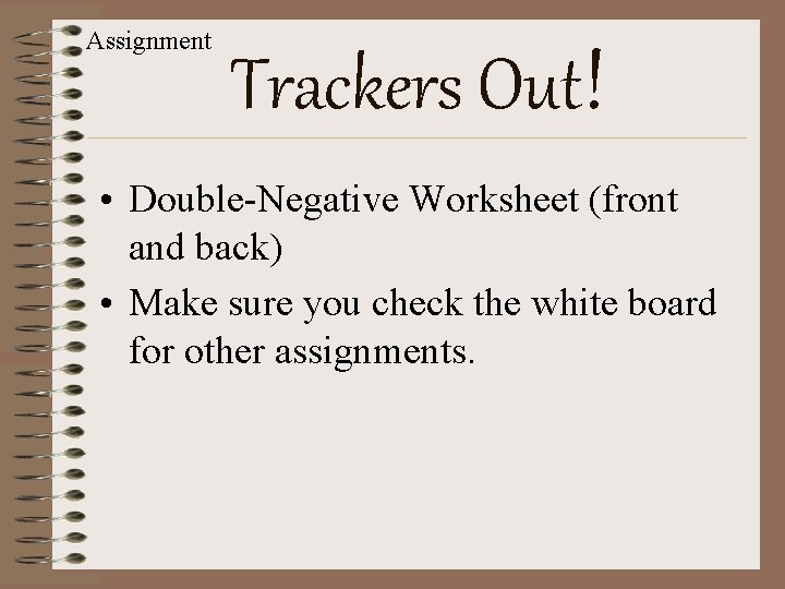 Assignment Trackers Out! • Double-Negative Worksheet (front and back) • Make sure you check