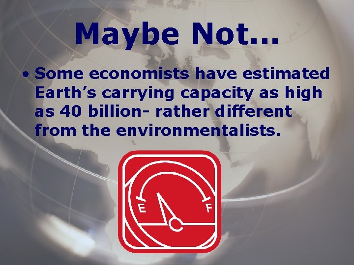 Maybe Not. . . • Some economists have estimated Earth’s carrying capacity as high