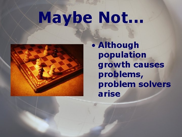 Maybe Not. . . • Although population growth causes problems, problem solvers arise 