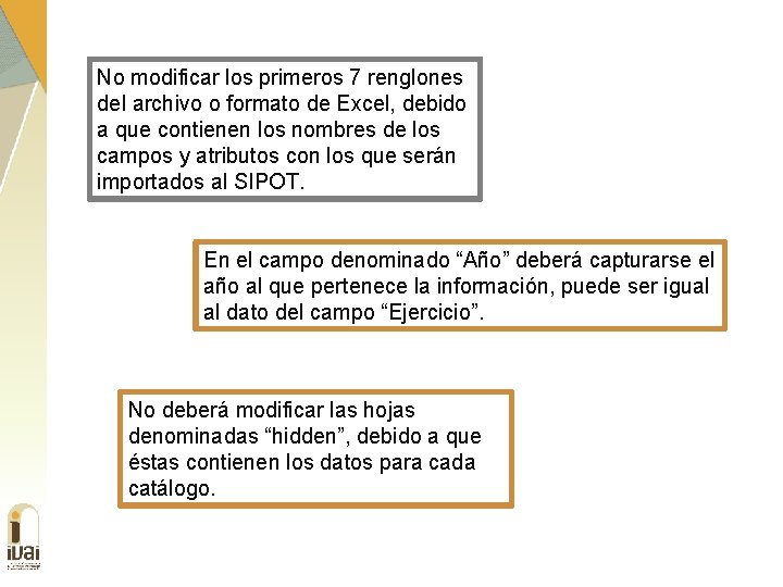 No modificar los primeros 7 renglones del archivo o formato de Excel, debido a