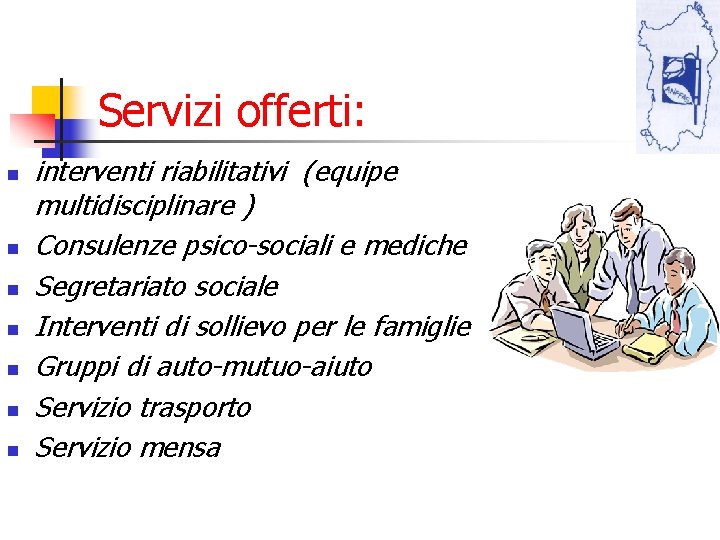 Servizi offerti: n n n n interventi riabilitativi (equipe multidisciplinare ) Consulenze psico-sociali e