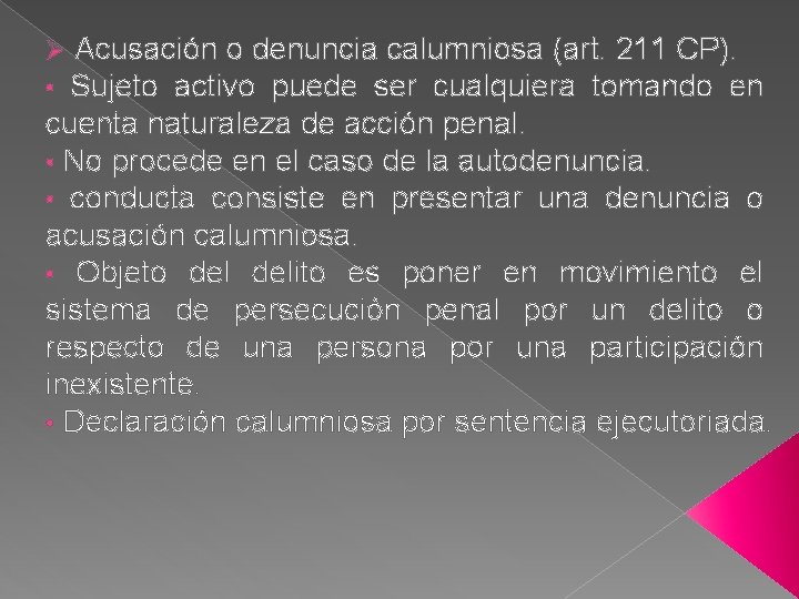 Ø Acusación o denuncia calumniosa (art. 211 CP). • Sujeto activo puede ser cualquiera