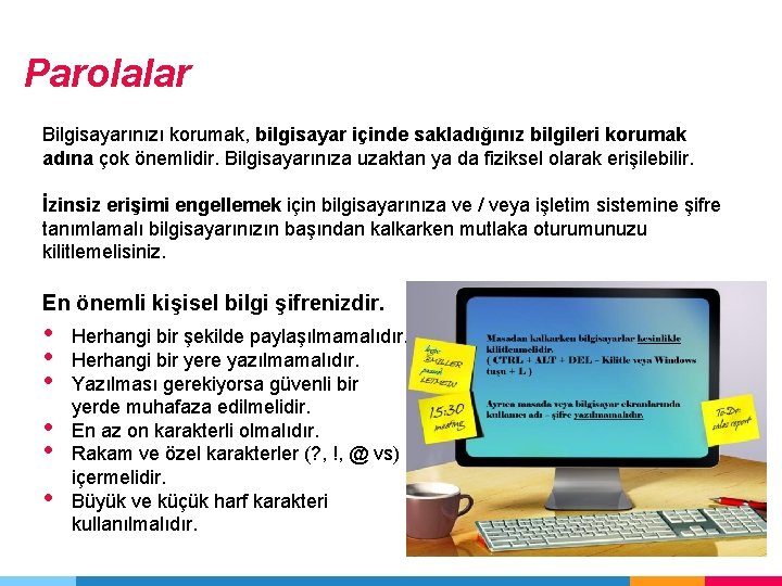 Parolalar Bilgisayarınızı korumak, bilgisayar içinde sakladığınız bilgileri korumak adına çok önemlidir. Bilgisayarınıza uzaktan ya