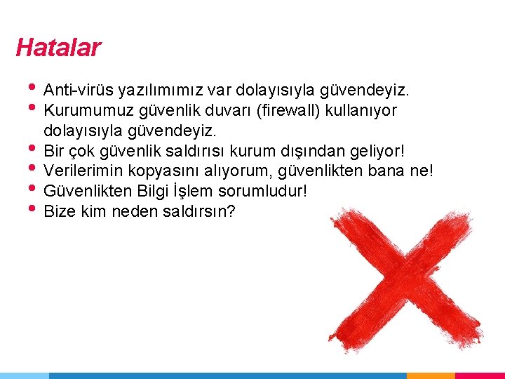 Hatalar • Anti-virüs yazılımımız var dolayısıyla güvendeyiz. • Kurumumuz güvenlik duvarı (firewall) kullanıyor •