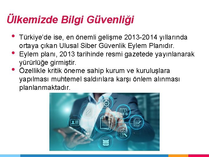 Ülkemizde Bilgi Güvenliği • • • Türkiye’de ise, en önemli gelişme 2013 -2014 yıllarında