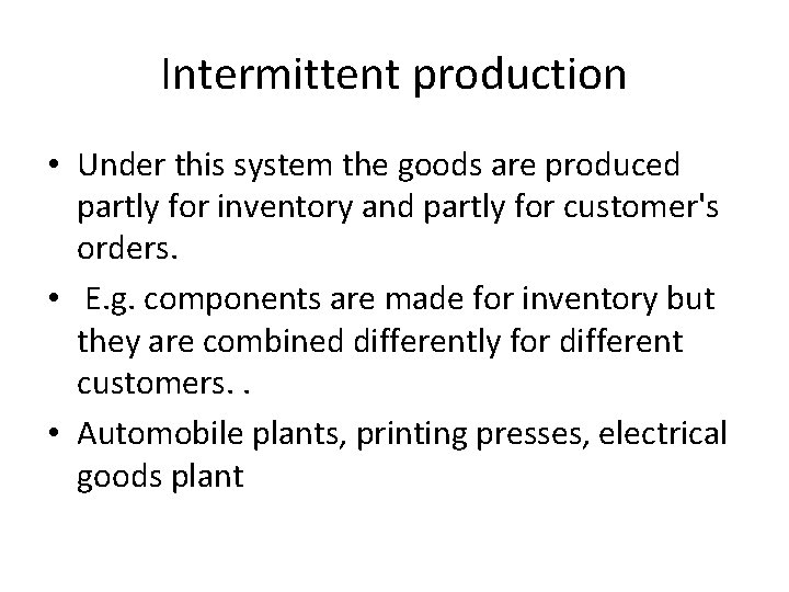 Intermittent production • Under this system the goods are produced partly for inventory and Intermittent production • Under this system the goods are produced partly for inventory and