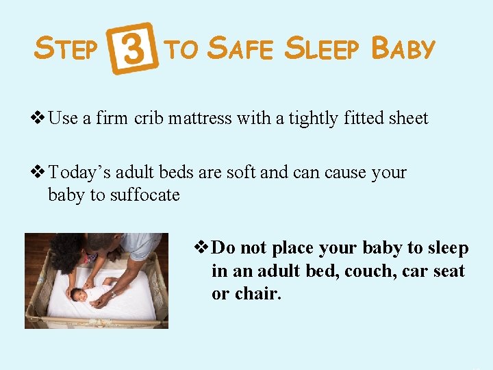 STEP TO SAFE SLEEP BABY v Use a firm crib mattress with a tightly