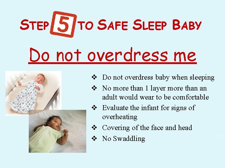 STEP TO SAFE SLEEP BABY v Do not overdress baby when sleeping v No