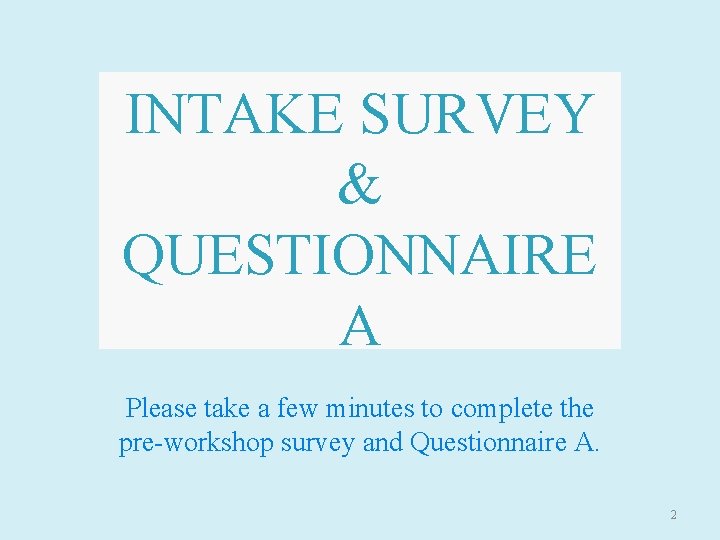 INTAKE SURVEY & QUESTIONNAIRE A Please take a few minutes to complete the pre-workshop