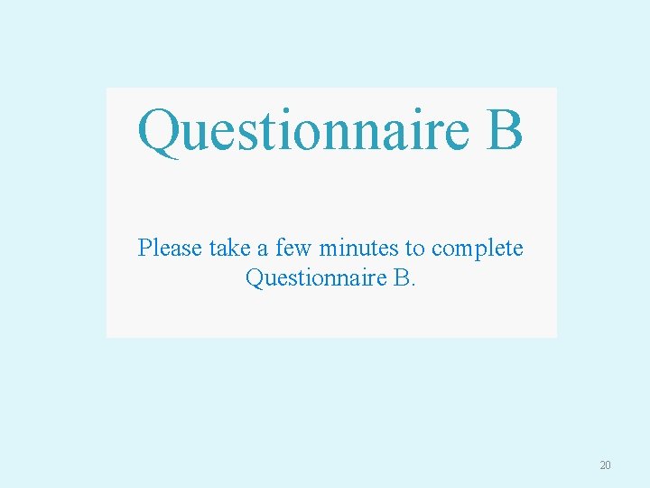 Questionnaire B Please take a few minutes to complete Questionnaire B. 20 