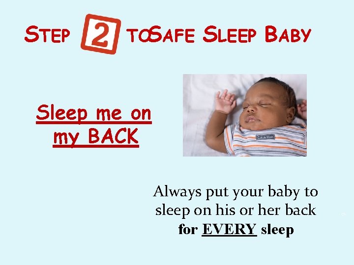 STEP TOSAFE SLEEP BABY Always put your baby to sleep on his or her