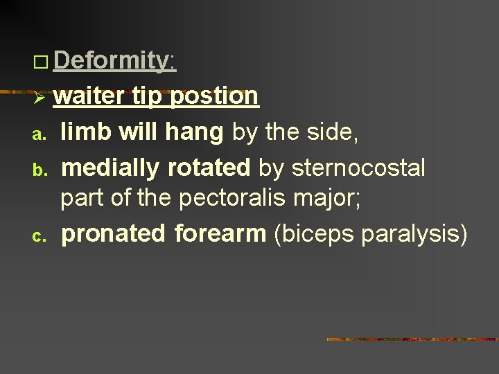� Deformity: waiter tip postion a. limb will hang by the side, b. medially