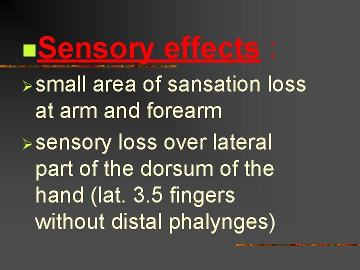 n. Sensory Ø small effects : area of sansation loss at arm and forearm