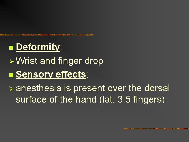 Deformity: Ø Wrist and finger drop n Sensory effects: Ø anesthesia is present over