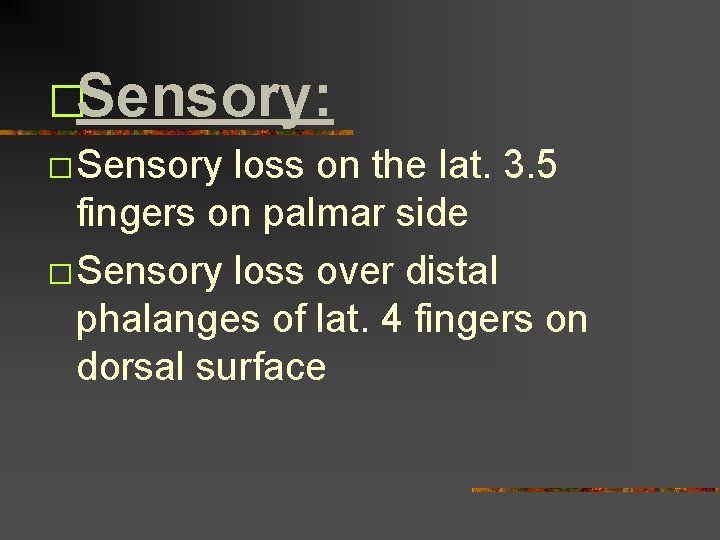 �Sensory: � Sensory loss on the lat. 3. 5 fingers on palmar side �