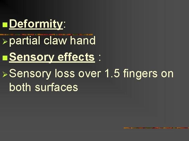 n Deformity: Ø partial claw hand n Sensory effects : Ø Sensory loss over